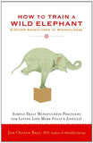 How to Train a Wild Elephant: And Other Adventures in Mindfulness