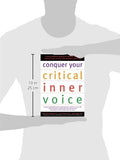 Conquer Your Critical Inner Voice: A Revolutionary Program to Counter Negative Thoughts and Live Free from Imagined Limitations