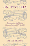 On Hysteria: The Invention of a Medical Category between 1670 and 1820