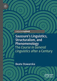 Saussure’s Linguistics, Structuralism, and Phenomenology: The Course in General Linguistics after a Century
