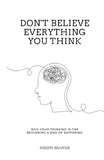 Don't Believe Everything You Think: Why Your Thinking Is The Beginning & End Of Suffering (Beyond Suffering)