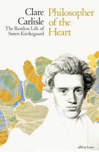 Philosopher of the Heart: The Restless Life of Søren Kierkegaard