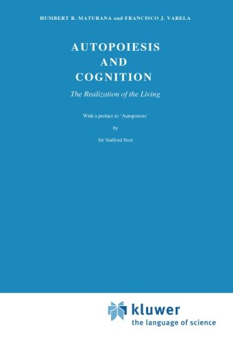 Autopoiesis and Cognition: The Realization of the Living (Boston Studies in the Philosophy of Science, Vol. 42)