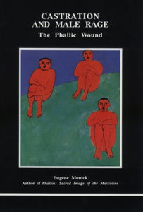 Castration and Male Rage (STUDIES IN JUNGIAN PSYCHOLOGY BY JUNGIAN ANALYSTS)
