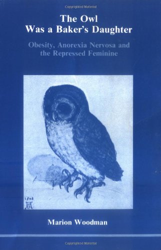 The Owl Was a Baker's Daughter: Obesity, Anorexia Nervosa, and the Repressed Feminine