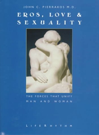 Eros, Love & Sexuality : The Forces That Unify Man & Woman