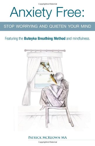 Anxiety Free: Stop Worrying and Quieten Your Mind - Featuring the Buteyko Breathing Method and Mindfulness