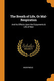 The Breath of Life, or Mal-Respiration: And Its Effects Upon the Enjoyments & Life of Man