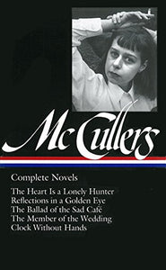 Complete Novels: The Heart is a Lonely Hunter/Reflections in a Golden Eye/The Ballad of the Sad Cafe/The Member of the Wedding/The Clock Without Hands (Library of America)