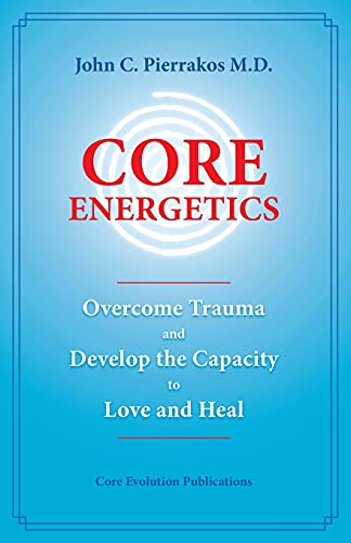 Core Energetics: Developing the Capacity to Love And Heal