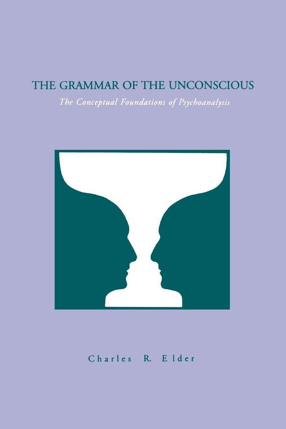The Grammar of the Unconscious: The Conceptual Foundations of Psychoanalysis