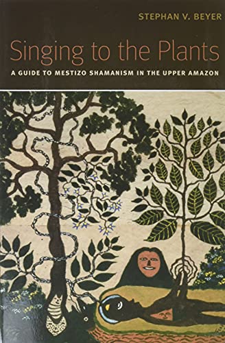 Singing to the Plants: A Guide to Mestizo Shamanism in the Upper Amazon