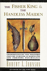 The Fisher King and the Handless Maiden: Understanding the Wounded Feeling Function in Masculine and Feminine Psychology