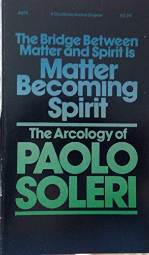 The Bridge between Matter & Spirit Is Matter Becoming Spirit: The Arcology of Paolo Soleri