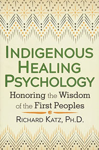 Indigenous Healing Psychology: Honoring the Wisdom of the First Peoples