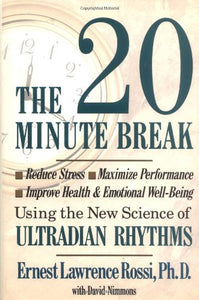 The Twenty Minute Break: Reduce Stress, Maximize Performance, Improve Health and Emotional Well-Being Using the New Science of Ultradian Rhythms