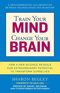 Train Your Mind, Change Your Brain: How a New Science Reveals Our Extraordinary Potential to Transform Ourselves