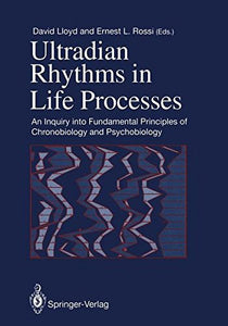 Ultradian Rhythms in Life Processes: An Inquiry into Fundamental Principles of Chronobiology and Psychobiology