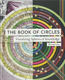 The Book of Circles: Visualizing Spheres of Knowledge: (with over 300 beautiful circular artworks, infographics and illustrations from across history)