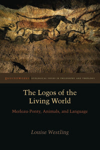 The Logos of the Living World: Merleau-Ponty, Animals, and Language