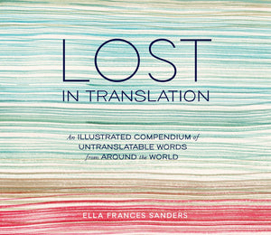 Lost in Translation: An Illustrated Compendium of Untranslatable Words from Around the World